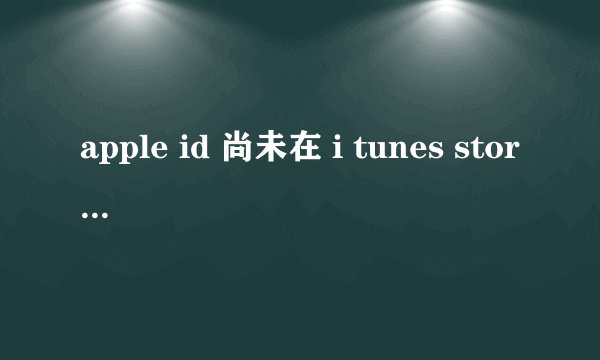 apple id 尚未在 i tunes store使用的问题怎么处理?