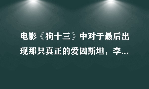 电影《狗十三》中对于最后出现那只真正的爱因斯坦，李玩为何不相认?