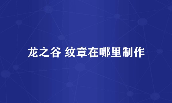 龙之谷 纹章在哪里制作