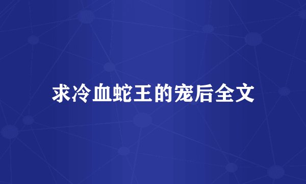 求冷血蛇王的宠后全文