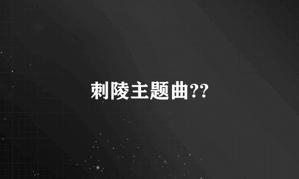 刺陵主题曲??