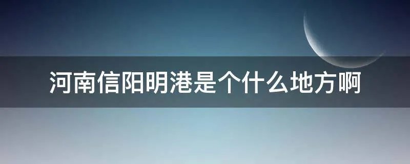 河南信阳明港是个什么地方啊