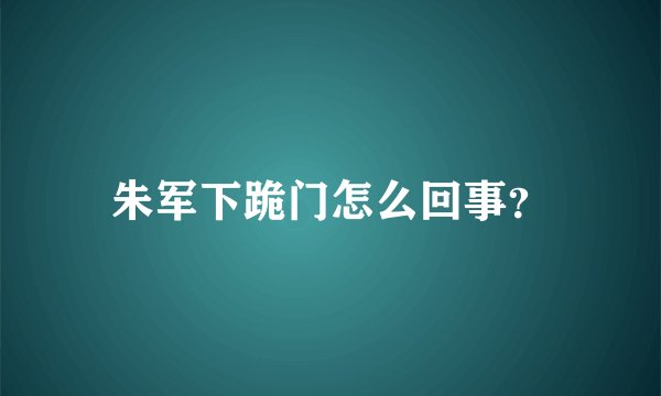 朱军下跪门怎么回事？