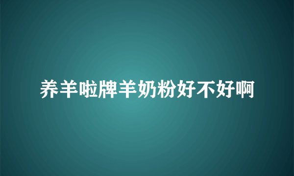 养羊啦牌羊奶粉好不好啊