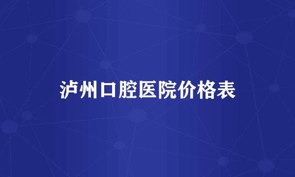 泸州口腔医院价格表