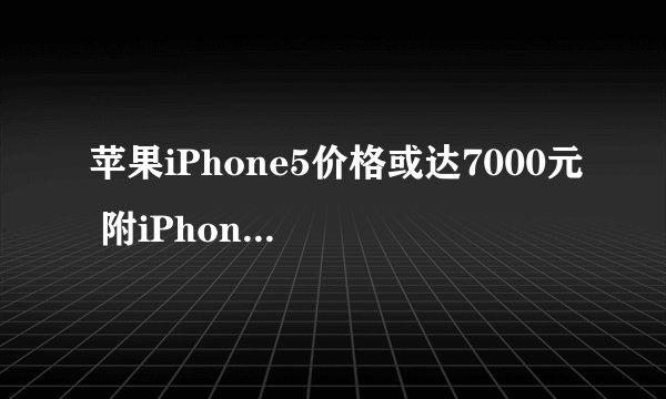 苹果iPhone5价格或达7000元 附iPhone5网上报价