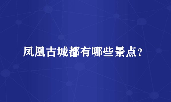 凤凰古城都有哪些景点？
