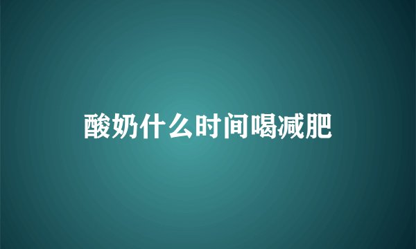 酸奶什么时间喝减肥