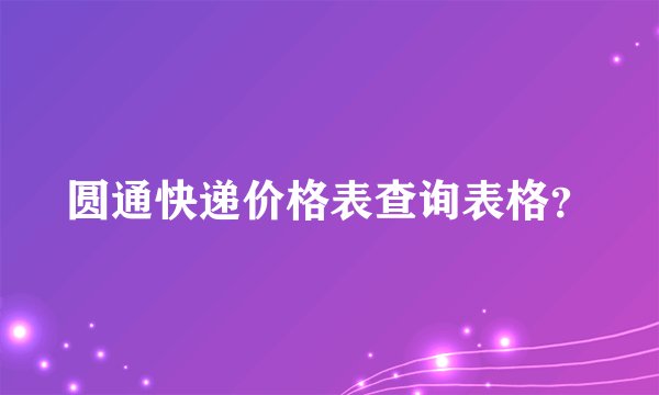 圆通快递价格表查询表格？