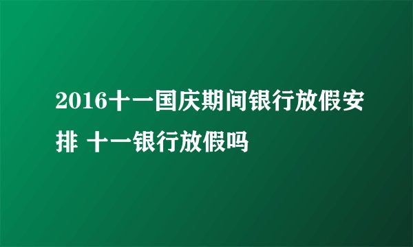 2016十一国庆期间银行放假安排 十一银行放假吗