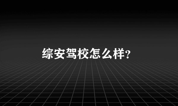 综安驾校怎么样？
