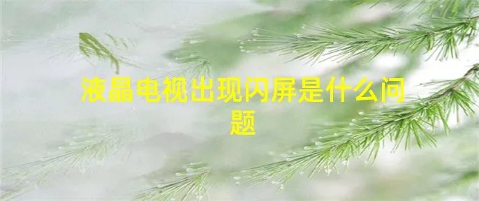 液晶电视出现闪屏是什么问题