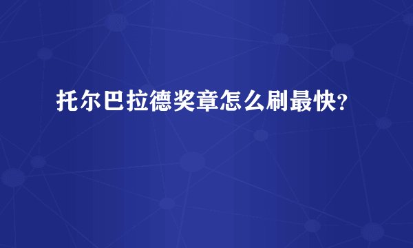 托尔巴拉德奖章怎么刷最快？