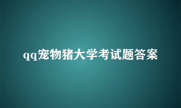 qq宠物猪大学考试题答案