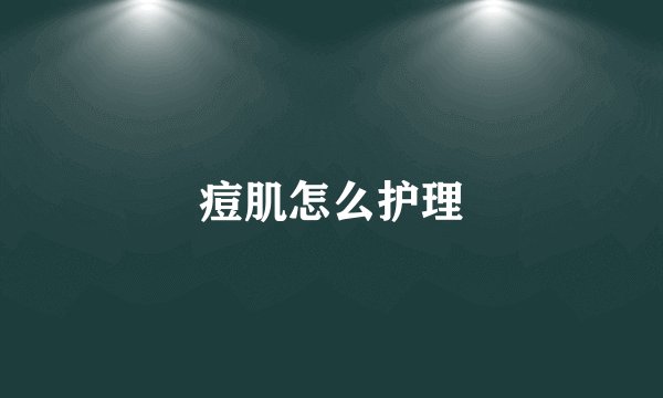 痘肌怎么护理