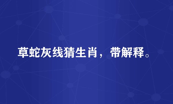 草蛇灰线猜生肖，带解释。