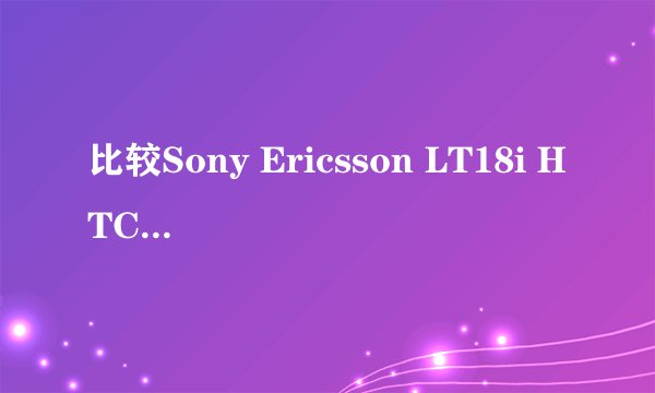 比较Sony Ericsson LT18i HTC G11 三星 I9001 这三款手机那款性价比高？买哪款最好