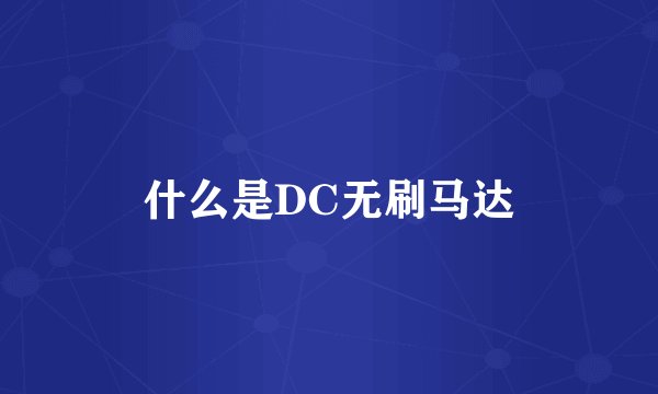 什么是DC无刷马达