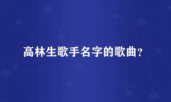 高林生歌手名字的歌曲？
