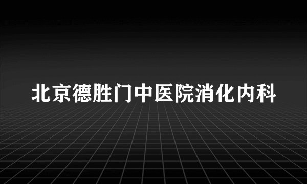 北京德胜门中医院消化内科