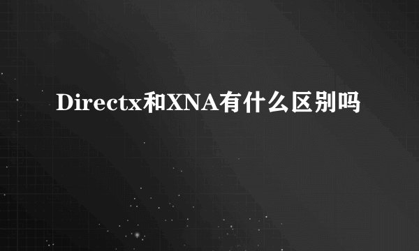 Directx和XNA有什么区别吗