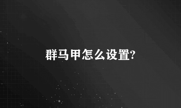 群马甲怎么设置?