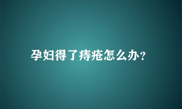 孕妇得了痔疮怎么办？