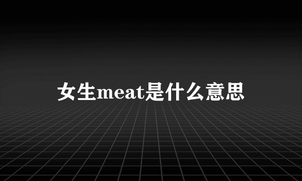 女生meat是什么意思