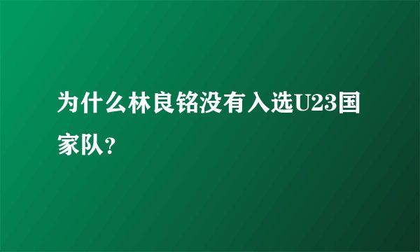 为什么林良铭没有入选U23国家队？