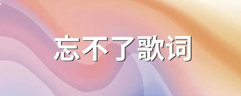 忘不了歌词 忘不了整首歌词