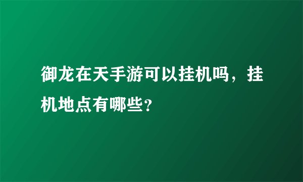 御龙在天手游可以挂机吗，挂机地点有哪些？
