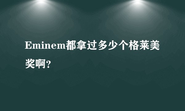 Eminem都拿过多少个格莱美奖啊？