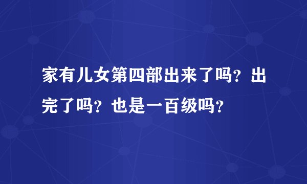家有儿女第四部出来了吗？出完了吗？也是一百级吗？
