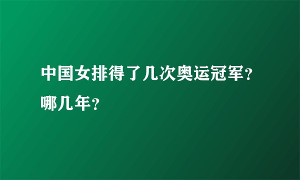 中国女排得了几次奥运冠军？哪几年？