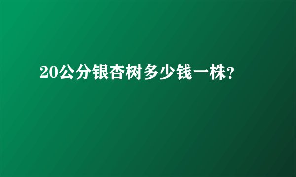 20公分银杏树多少钱一株？