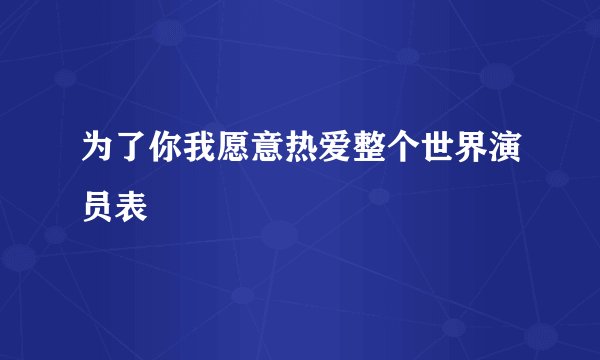 为了你我愿意热爱整个世界演员表