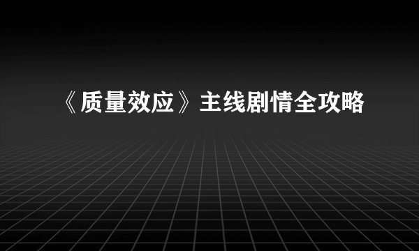 《质量效应》主线剧情全攻略