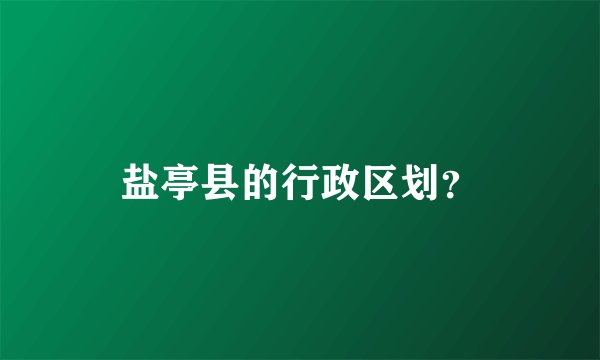 盐亭县的行政区划？