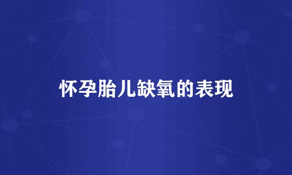 怀孕胎儿缺氧的表现