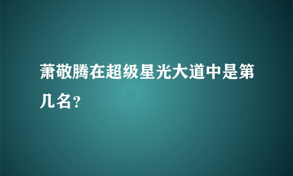 萧敬腾在超级星光大道中是第几名？