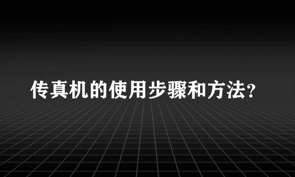 传真机的使用步骤和方法？
