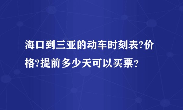 海口到三亚的动车时刻表?价格?提前多少天可以买票？