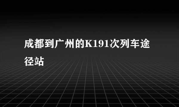 成都到广州的K191次列车途径站