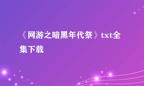 《网游之暗黑年代祭》txt全集下载