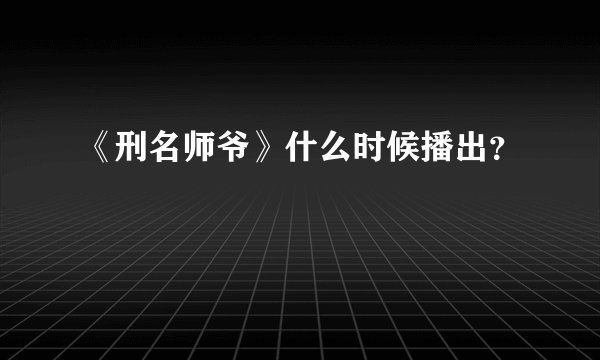 《刑名师爷》什么时候播出？