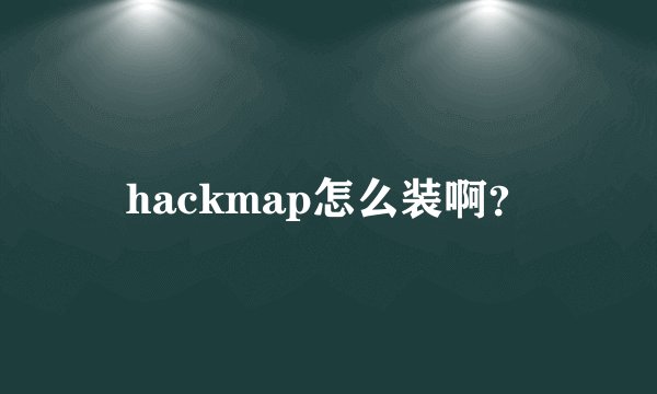 hackmap怎么装啊？