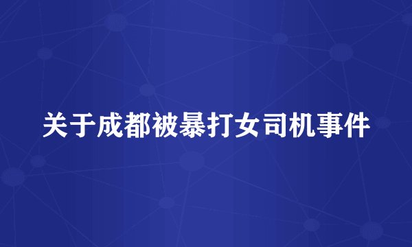 关于成都被暴打女司机事件