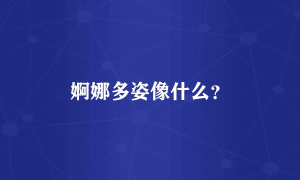 婀娜多姿像什么？