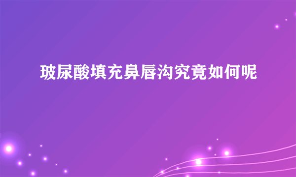 玻尿酸填充鼻唇沟究竟如何呢