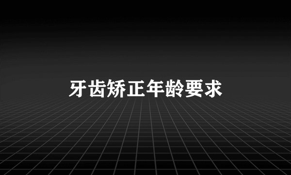 牙齿矫正年龄要求
